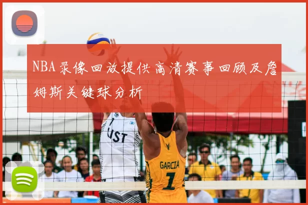 NBA录像回放提供高清赛事回顾及詹姆斯关键球分析