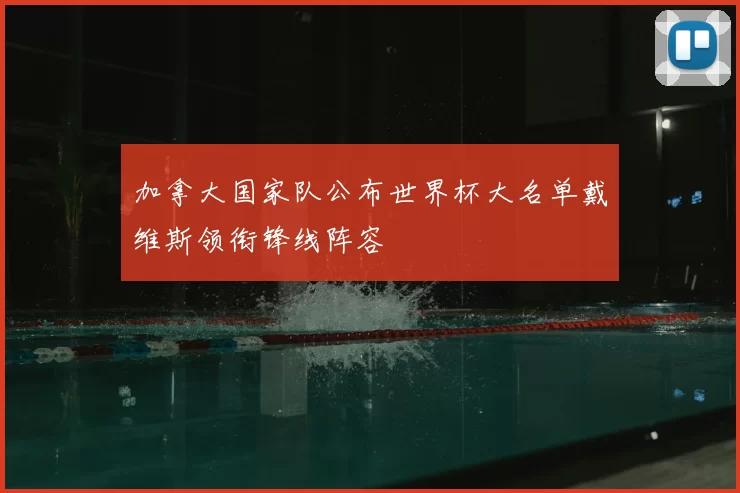 加拿大国家队公布世界杯大名单戴维斯领衔锋线阵容