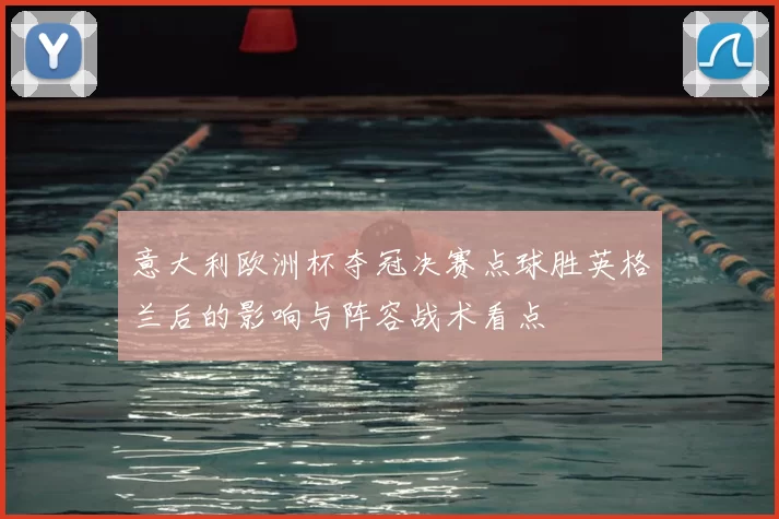 意大利欧洲杯夺冠决赛点球胜英格兰后的影响与阵容战术看点
