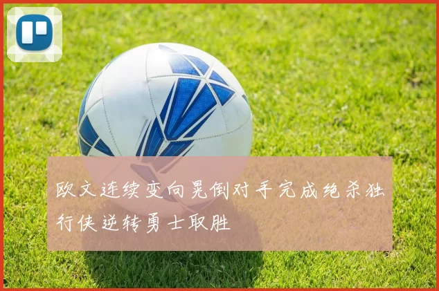 欧文连续变向晃倒对手完成绝杀独行侠逆转勇士取胜