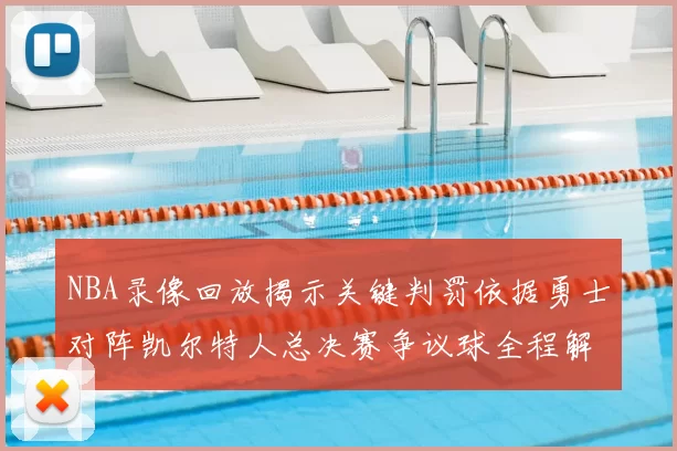 NBA录像回放揭示关键判罚依据勇士对阵凯尔特人总决赛争议球全程解析