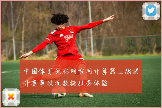 中国体育竞彩网官网计算器上线提升赛事投注数据服务体验