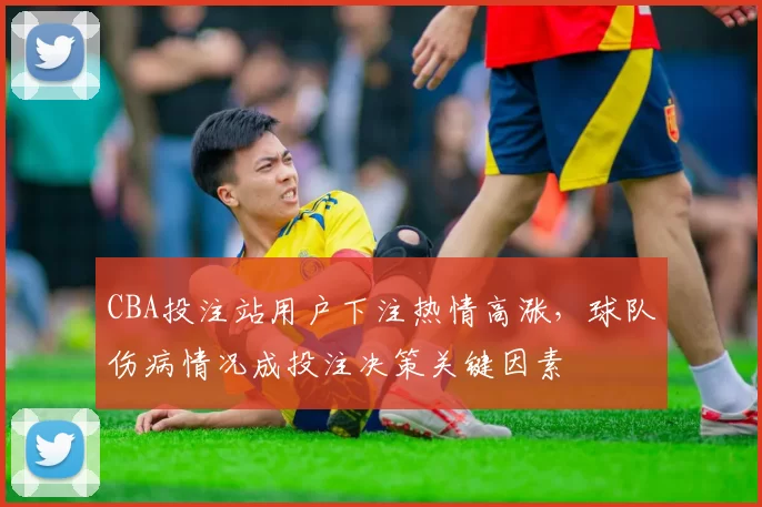 CBA投注站用户下注热情高涨，球队伤病情况成投注决策关键因素