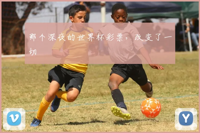 那个深夜的世界杯彩票，改变了一切