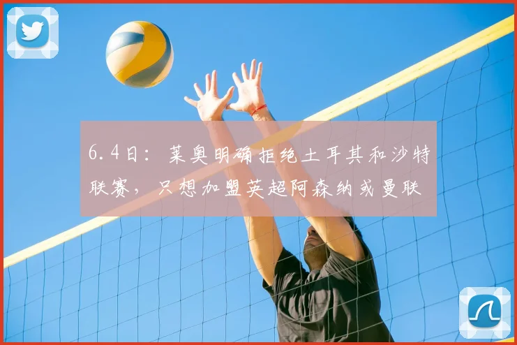 6.4日：莱奥明确拒绝土耳其和沙特联赛，只想加盟英超阿森纳或曼联_AC米兰
