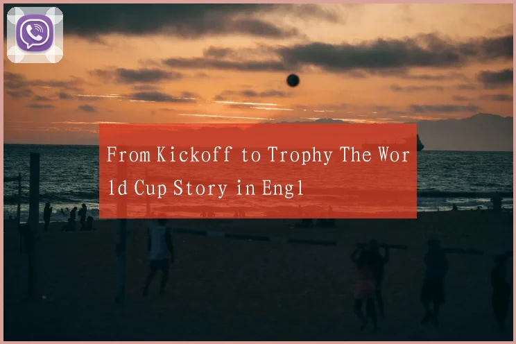 From Kickoff to Trophy The World Cup Story in Engl